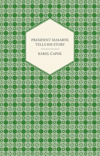 President Masaryk Tells His Story Capek Karel