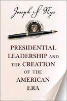 Presidential Leadership and the Creation of the American Era Nye Joseph S.