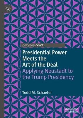 Presidential Power Meets the Art of the Deal: Applying Neustadt to the Trump Presidency Springer Nature Switzerland AG