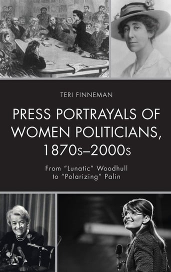 Press Portrayals of Women Politicians, 1870s-2000s Finneman Teri
