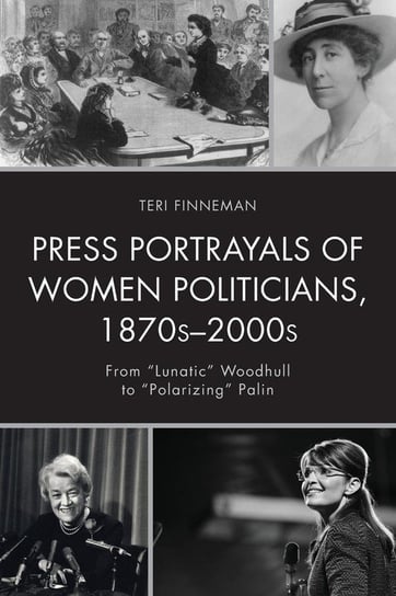 Press Portrayals of Women Politicians, 1870s-2000s Finneman Teri