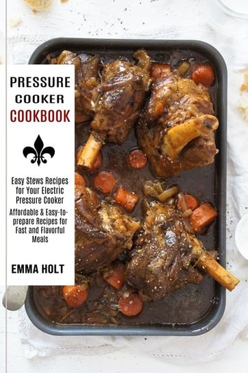 Pressure Cooker Cookbook Holt Emma