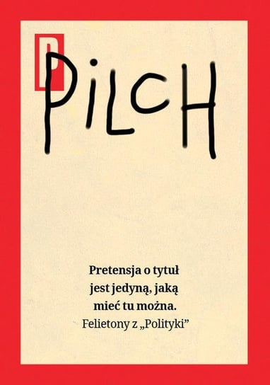 Pretensja o tytuł jest jedyną, jaką mieć tu można. Felietony z Polityki Pilch Jerzy