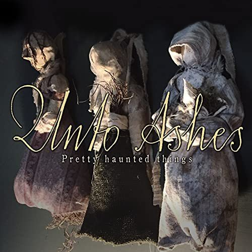 Pretty Haunted Things Unto Ashes