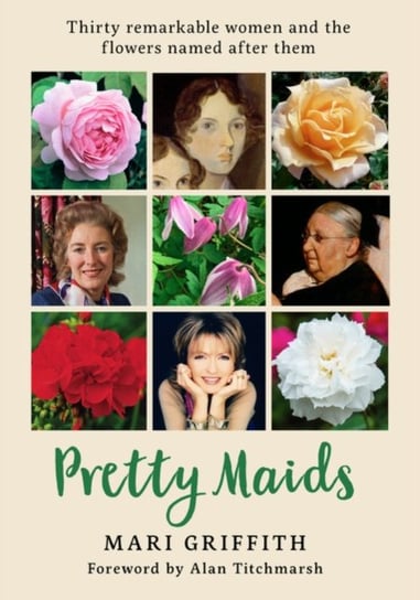Pretty Maids: Thirty Remarkable Women and the Flowers Named After Them Griffith Mari