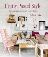 Pretty Pastel Style: Decorating Interiors with Pastel Shades Lake Selina, Simmons Joanna
