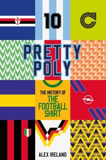 Pretty Poly: The History of the Football Shirt Pitch Publishing Ltd