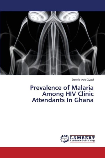 Prevalence of Malaria Among HIV Clinic Attendants in Ghana Adu-Gyasi Dennis