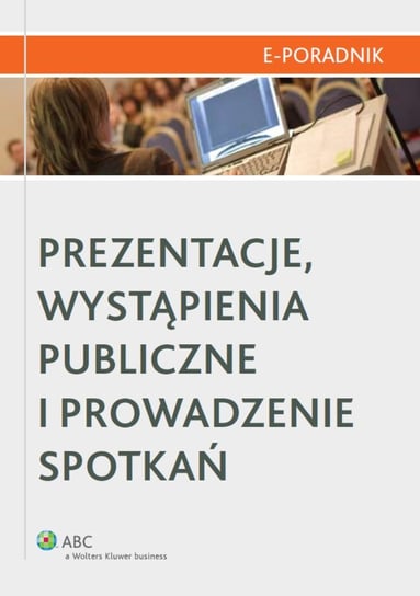 Prezentacje, wystąpienia publiczne i prowadzenie spotkań - ebook PDF Leśnikowska-Marciniak Monika, Sidor-Rządkowska Małgorzata, Kucharewicz Iwona, Filiks Adrianna