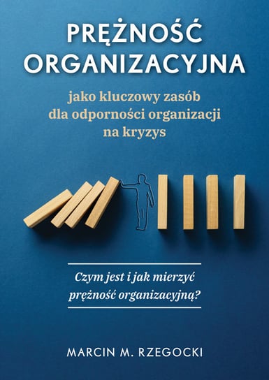 Prężność organizacyjna jako kluczowy zasób dla odporności organizacji na kryzys Rzegocki Marcin M.