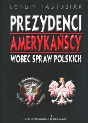 Prezydenci Amerykańscy Wobec Spraw Polskich Pastusiak Longin