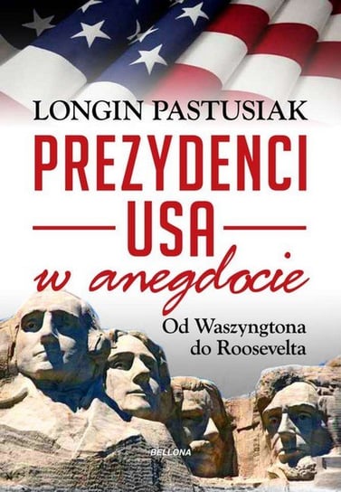 Prezydenci USA w anegdocie. Od Waszyngtona do Roosevelta Pastusiak Longin