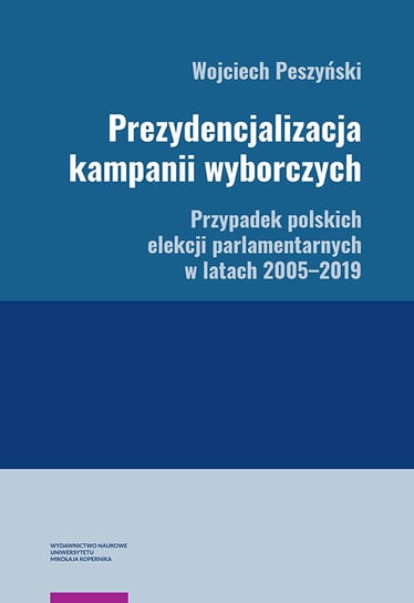 Prezydencjalizacja kampanii wyborczych Peszyński Wojciech