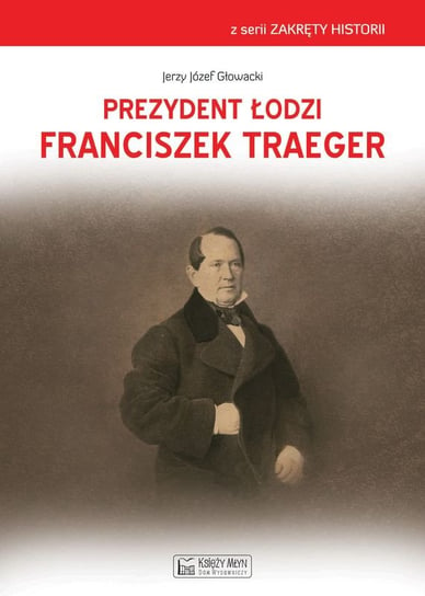 Prezydent Łodzi Franciszek Traeger Głowacki Jerzy Józef