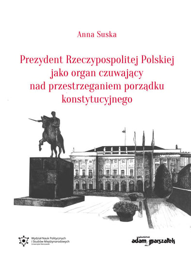 Prezydent Rzeczypospolitej Polskiej jako organ czuwający nad przestrzeganiem porządku konstytucyjnego Suska Anna