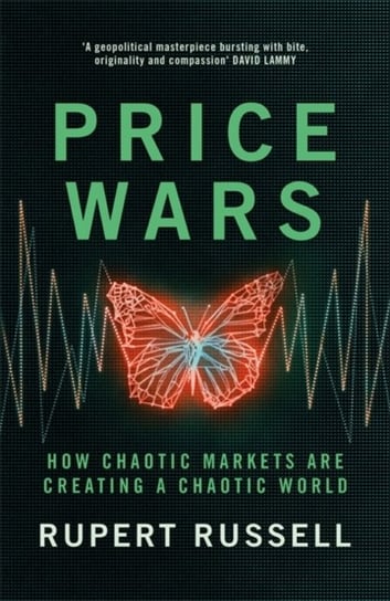 Price Wars: How Chaotic Markets Are Creating a Chaotic World Rupert Russell