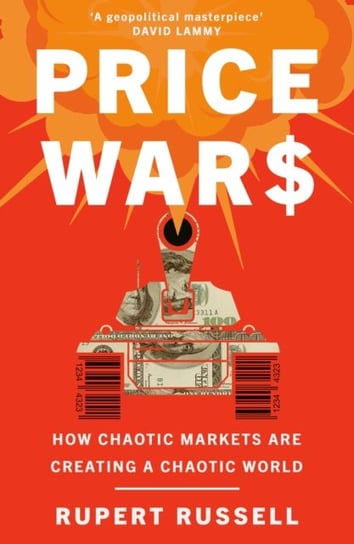 Price Wars: How Chaotic Markets Are Creating a Chaotic World Rupert Russell