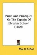 Pride and Principle: Or the Captain of Elvedon School (1869) Paull Mrs H. B.