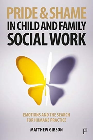 Pride and Shame in Child and Family Social Work: Emotions and the Search for Humane Practice Matthew Gibson