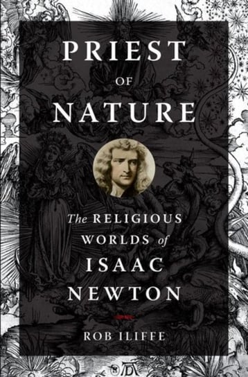 Priest of Nature. The Religious Worlds of Isaac Newton Opracowanie zbiorowe