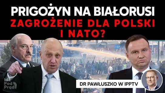 Prigożyn na Białorusi – zagrożenie dla Polski i NATO? - Idź Pod Prąd Na Żywo - podcast Opracowanie zbiorowe
