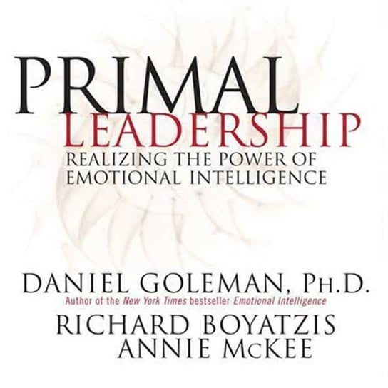 Primal Leadership Goleman Daniel, Mckee Annie, Boyatzis Richard