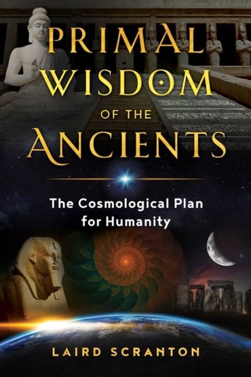 Primal Wisdom of the Ancients: The Cosmological Plan for Humanity Scranton Laird