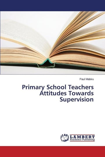 Primary School Teachers Attitudes Towards Supervision Mabiru Paul