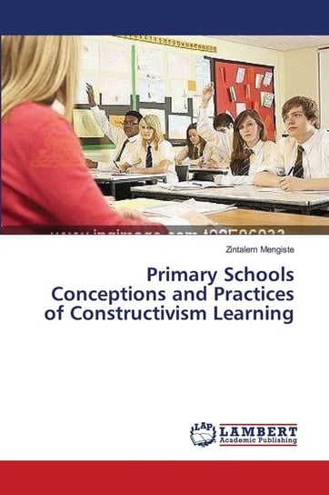 Primary Schools Conceptions and Practices of Constructivism Learning Mengiste Zintalem