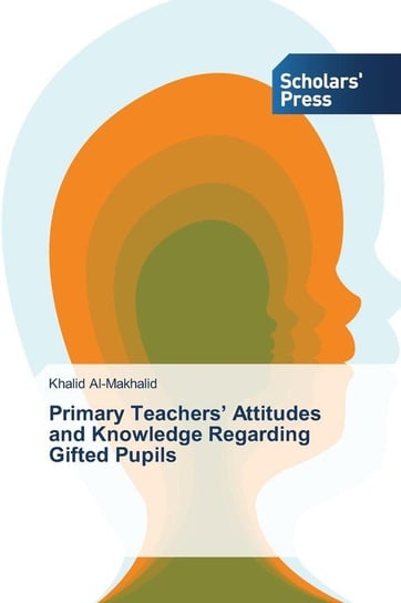 Primary Teachers' Attitudes and Knowledge Regarding Gifted Pupils Al-Makhalid Khalid