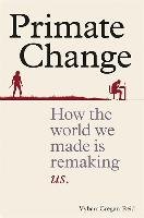 Primate Change: How the World We Made Is Remaking Us Cregan-Reid Vybarr