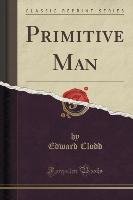 Primitive Man (Classic Reprint) Clodd Edward