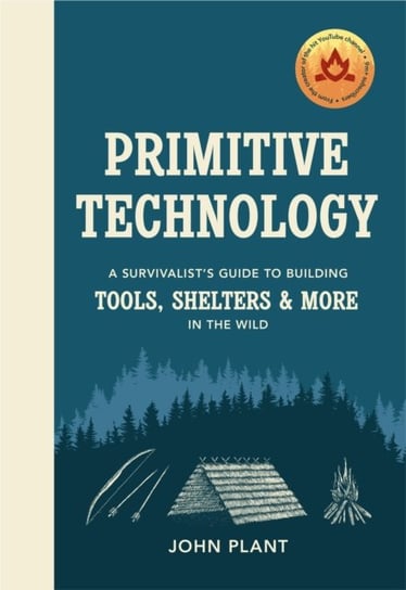 Primitive Technology: A Survivalists Guide to Building Tools, Shelters & More in the Wild John Plant