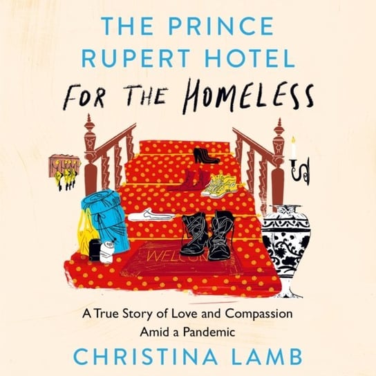 Prince Rupert Hotel for the Homeless: A True Story of Love and Compassion Amid a Pandemic Lamb Christina