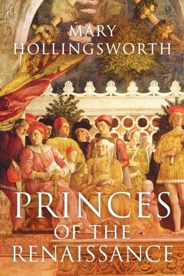 Princes of the Renaissance Hollingsworth Mary