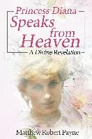Princess Diana Speaks from Heaven: A Divine Revelation Payne Matthew Robert
