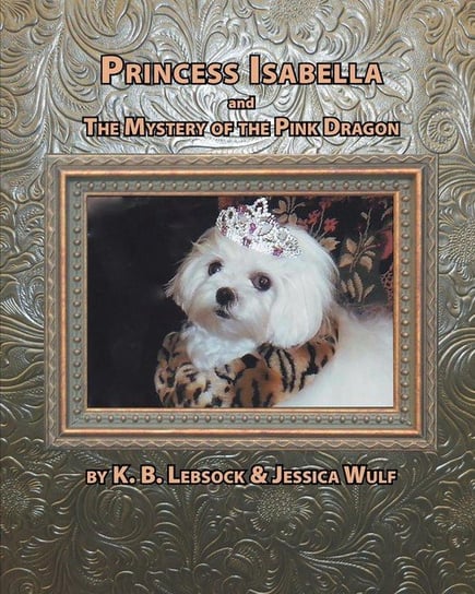 Princess Isabella and the Mystery of the Pink Dragon Lebsock K. B.