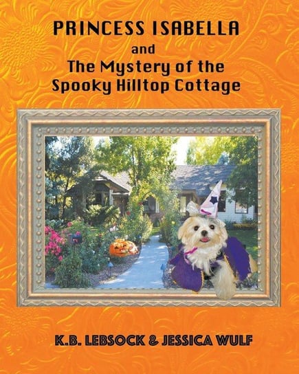 Princess Isabella and The Mystery of the Spooky Hilltop Cottage Lebsock K.B.