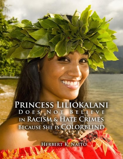 Princess Liliokalani Does Not Believe in Racism and Hate Crimes Because She is Colorblind Herbert K. Naito
