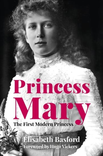 Princess Mary: The First Modern Princess Elisabeth Basford