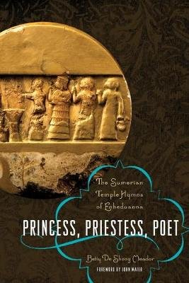 Princess, Priestess, Poet: The Sumerian Temple Hymns of Enheduanna Meador Betty