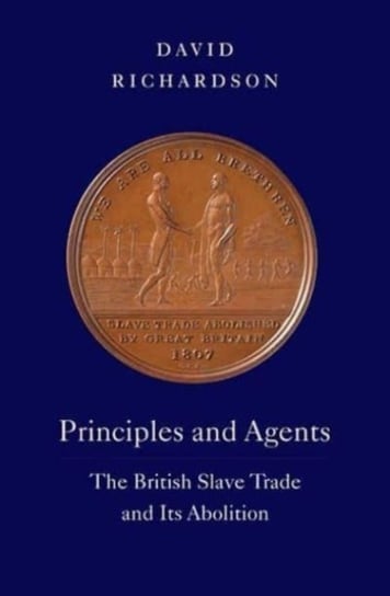 Principles and Agents: The British Slave Trade and Its Abolition Richardson David