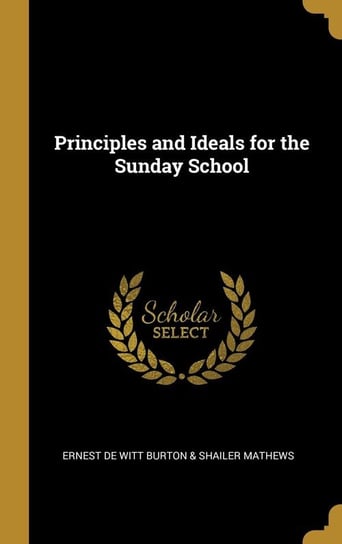 Principles and Ideals for the Sunday School De Witt Burton & Shailer Mathews Ernest