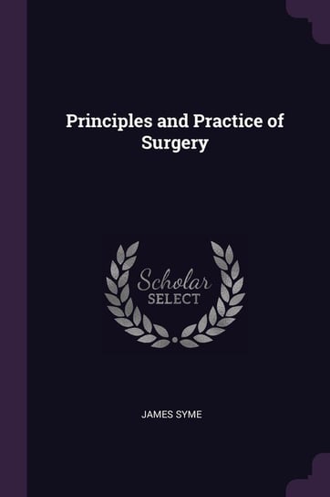 Principles and Practice of Surgery Syme James
