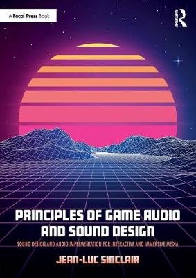 Principles Of Game Audio and Sound Design Sinclair Jean-Luc