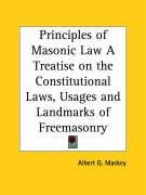 Principles of Masonic Law A Treatise on the Constitutional Laws, Usages and Landmarks of Freemasonry Mackey Albert G., Mackey Albert Gallatin