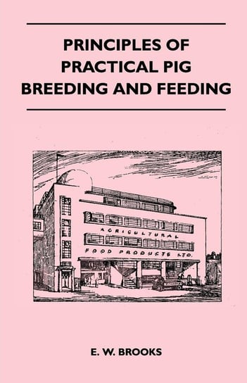 Principles of Practical Pig Breeding and Feeding Brooks E. W.