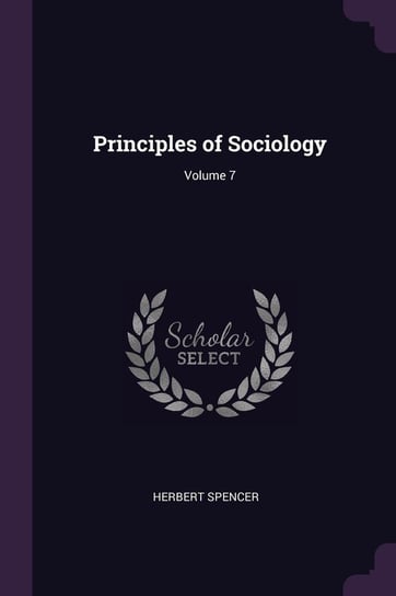 Principles of Sociology; Volume 7 Spencer Herbert