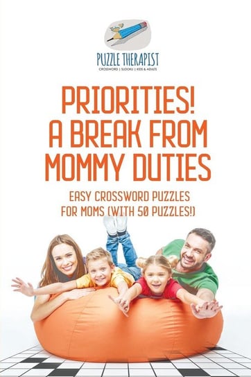 Priorities! A Break from Mommy Duties | Easy Crossword Puzzles for Moms (with 50 puzzles!) Puzzle Therapist