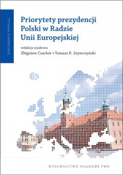 Priorytety Prezydencji Polski w Radzie Unii Europejskiej Czachór Zbigniew, Szymczyński Tomasz R.